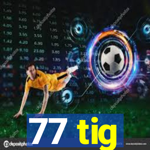 77 tig